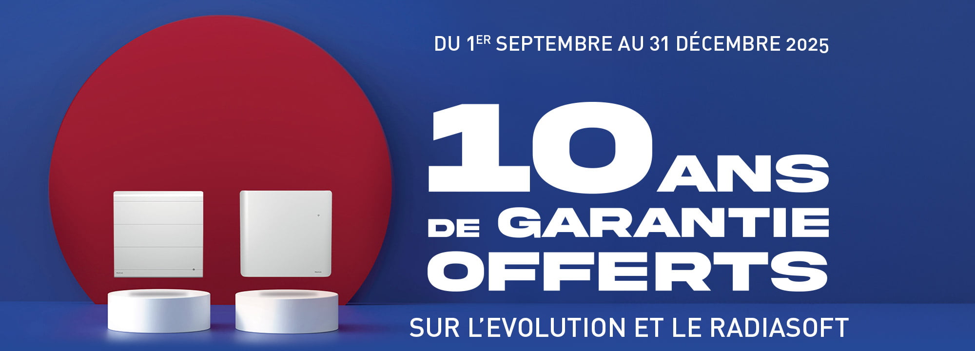 Du 1er septembre 2025 au 31 décembre 2025 - 10 ans de Garantie offerts sur EVOLUTION et RADIASOFT