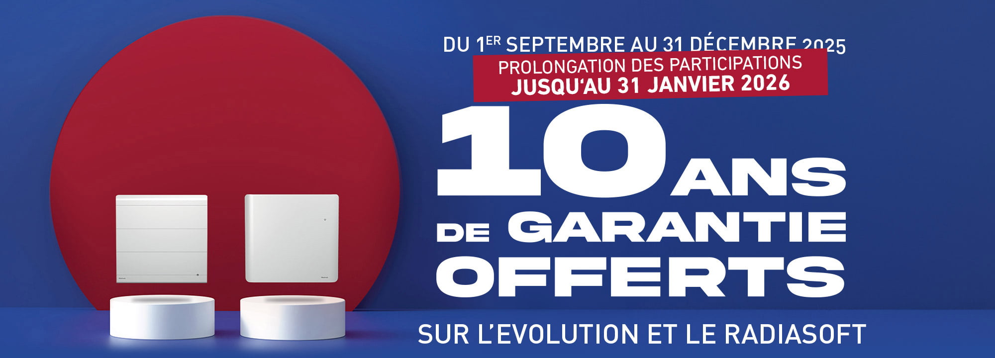 Du 1er septembre 2025 au 31 janvier 2026 - 10 ans de Garantie offerts sur EVOLUTION et RADIASOFT